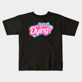 Do you ever thing about Dying? Kids T-Shirt